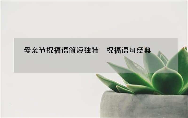 母亲节祝福语简短独特 祝福语句经典